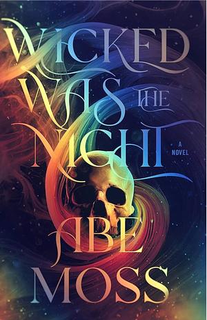 Wicked Was the Night: A Novel by Abe Moss