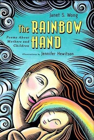 The Rainbow Hand: Poems About Mothers And Children by Jennifer Hewitson, Janet S. Wong