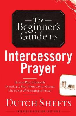 Beginner's Guide to Intercessory Prayer by Dutch Sheets