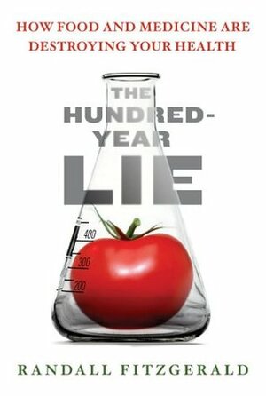 The Hundred-Year Lie: How Food and Medicine Are Destroying Your Health by Randall Fitzgerald
