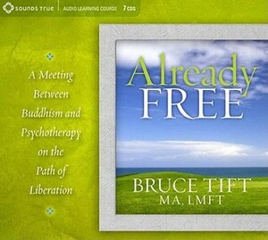 Already Free: Buddhism Meets Psychotherapy on the Path of Liberation by Bruce Tift