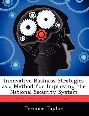 Innovative Business Strategies as a Method for Improving the National Security System by Terence Taylor