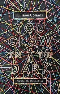 You Glow in the Dark by Liliana Colanzi, Chris Andrews