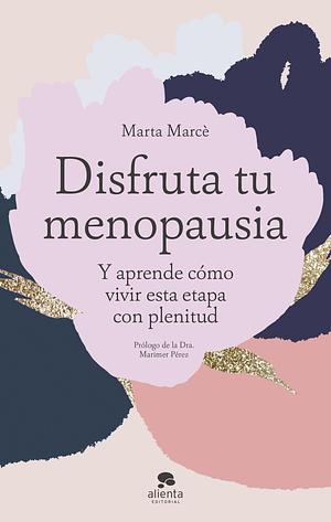 Disfruta tu menopausia: Y aprende cómo vivir esta etapa con plenitud by Marta Marcé