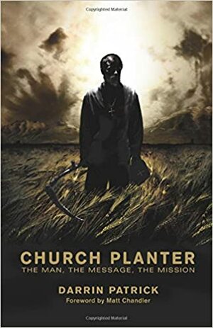 Church Planter: The Man, The Message, The Mission by Darrin Patrick