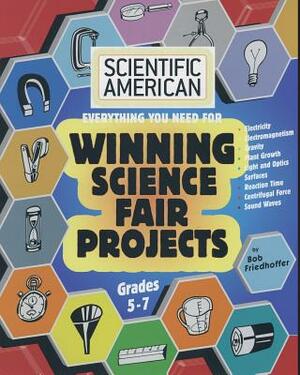 Scientific American, Winning Science Fair Projects, Grades 5-7 by Bob Friedhoffer