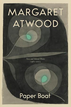 Paper Boat: New and Selected Poems: 1961-2023 by Margaret Atwood