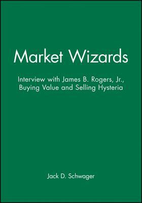 Market Wizards, Disc 9: Interview with James B. Rogers, Jr.: Buying Value and Selling Hysteria by Jack D. Schwager