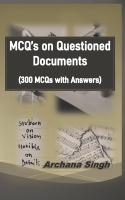 MCQ's on Questioned Documents: 300 Objectives of Questioned Documents with Answers by Archana Singh