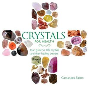 Crystals for Health: Your Guide to 100 Crystals and Their Healing Powers by Cassandra Eason