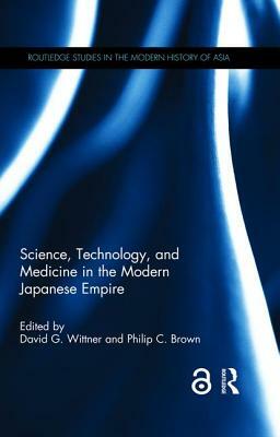 Science, Technology, and Medicine in the Modern Japanese Empire by 