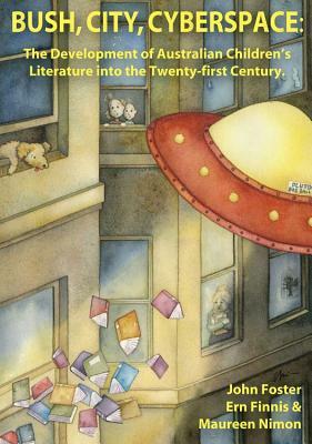 Bush, City, Cyberspace: The Development of Australian Children's Literature Into the 21st Century by Maureen Nimon, John Foster, Ern Finnis