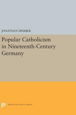 Popular Catholicism in Nineteenth-Century Germany by Jonathan Sperber