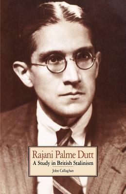 Rajani Palme Dutt: A Study in British Stalinism by John Callaghan