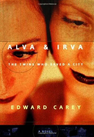 Alva & Irva: The Twins Who Saved a City by Edward Carey