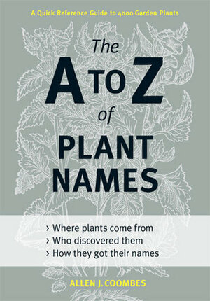 The A to Z of Plant Names: A Quick Reference Guide to 4000 Garden Plants by Allen J. Coombes