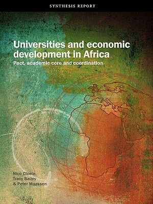 Universities and Economic Development in Africa. Pact, Academic Core and Coordination by Tracy Bailey, Nico Cloete, Peter Maassen