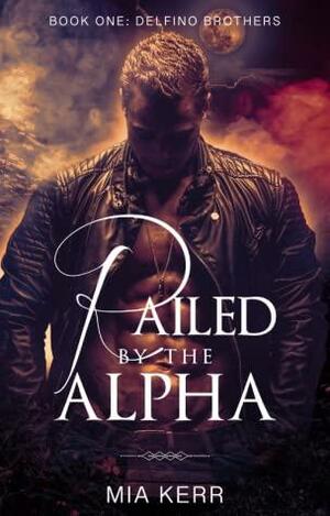 Railed By The Alpha by Mia Kerr