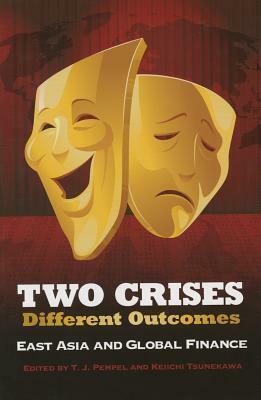 Two Crises, Different Outcomes: East Asia and Global Finance by T.J. Pempel, Keiichi Tsunekawa