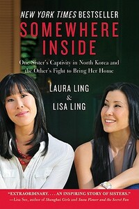 Somewhere Inside: One Sister's Captivity in North Korea and the Other's Fight to Bring Her Home by Lisa Ling, Laura Ling