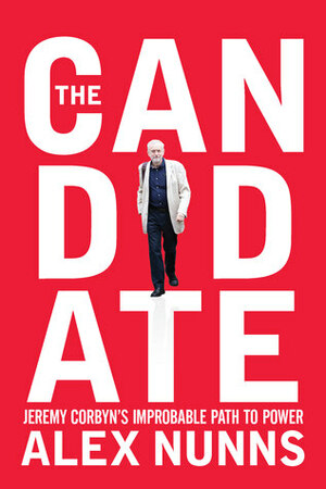 The Candidate: Jeremy Corbyn's Improbable Path to Power by Alex Nunns