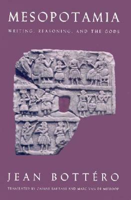 Mesopotamia: Writing, Reasoning, and the Gods by Marc Van De Mieroop, Jean Bottéro, Zainab Bahrani