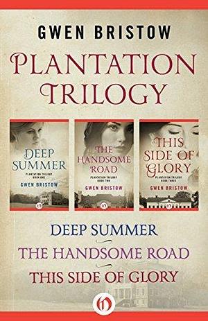 Plantation Trilogy: Deep Summer, The Handsome Road, and This Side of Glory by Gwen Bristow, Gwen Bristow