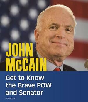 John McCain: Get to Know the Brave POW and Senator by Dani Gabriel