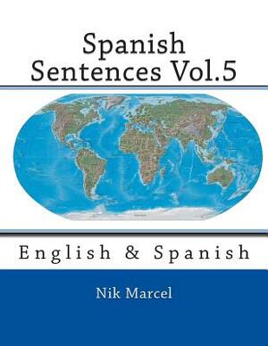 Spanish Sentences Vol.5: English & Spanish by Nik Marcel