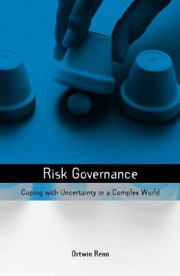 Risk Governance: Coping with Uncertainty in a Complex World by Ortwin Renn