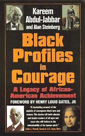 Black Profiles in Courage : A Legacy of African American Achievement by Kareem Abdul-Jabbar, Kareem Abdul-Jabbar, Alan Steinberg, Henry Louis Gates Jr.