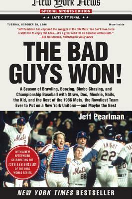 The Bad Guys Won: A Season of Brawling, Boozing, Bimbo Chasing, and Championship Baseball with Straw, Doc, Mookie, Nails, the Kid, and t by Jeff Pearlman