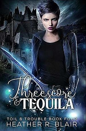 Threescore & Tequila by Heather R. Blair