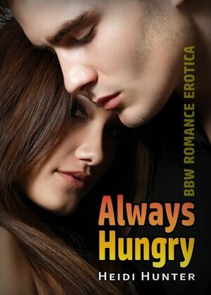 Always Hungry: BBW Romance Erotica by Heidi Hunter