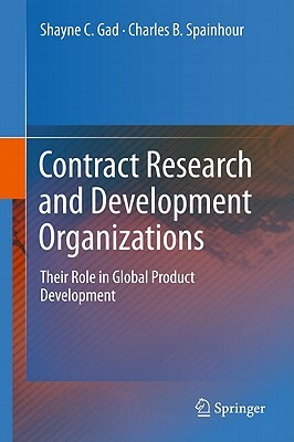 Contract Research and Development Organizations: Their Role in Global Product Development by Shayne C. Gad, Charles B. Spainhour