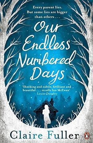 Our Endless Numbered Days by Claire Fuller by Claire Fuller, Claire Fuller