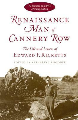 Renaissance Man of Cannery Row: The Life and Letters of Edward F. Ricketts by Edward F. Ricketts