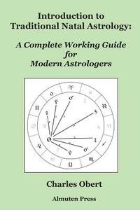 Introduction to Traditional Natal Astrology: A Complete Working Guide for Modern Astrologers by Charles Obert