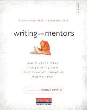 Writing with Mentors: How to Reach Every Writer in the Room Using Current, Engaging Mentor Texts by Allison Marchetti, Rebekah O'Dell