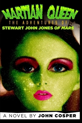 Martian Queen: The Adventures of Stewart John Jones of Mars by John Cosper