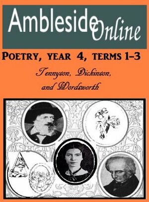 AmblesideOnline Poetry, Year 4, Terms 1, 2, and 3: Tennyson, Dickinson, and Wordsworth by Ambleside Online, William Wordsworth, Emily Dickinson, Wendi Capehart, Alfred Tennyson