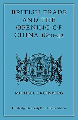 British Trade and the Opening of China, 1800-1842 by Michael Greenberg