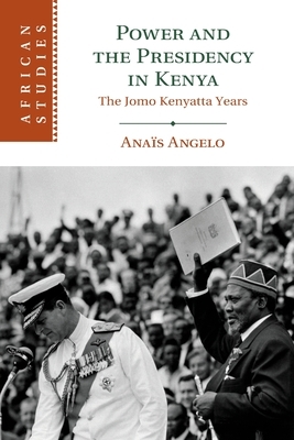 Power and the Presidency in Kenya by Anaïs Angelo