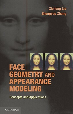 Face Geometry and Appearance Modeling: Concepts and Applications by Zhengyou Zhang, Zicheng Liu