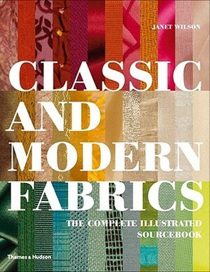 Classic and Modern Fabrics: The Complete Illustrated Sourcebook by Janet Wilson