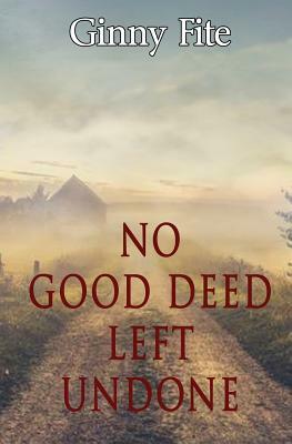 No Good Deed Left Undone by Ginny Fite