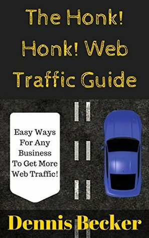 The Honk! Honk! Web Traffic Guide: How Any Business Can Easily Get More Web Traffic Using SEO, Ads, Blogging, Social Media, And More! (Easy Web Marketing Book 1) by Dennis Becker