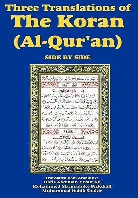 Three Translations of the Koran (Al-Qur'an) Side-By-Side by Hafiz Abdullah Yusuf Ali, Mohammed Marmaduke Pickthall, Muhammad Habib Shakir