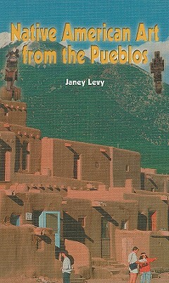 Native American Art from the Pueblos by Janey Levy