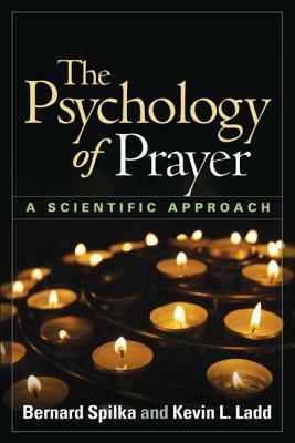 The Psychology of Prayer: A Scientific Approach by Kevin L. Ladd, Bernard Spilka